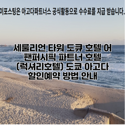 세룰리언 타워 도큐 호텔 어 팬퍼시픽 파트너 호텔 (럭셔리호텔) 도쿄 아고다 할인예약 방법 안내