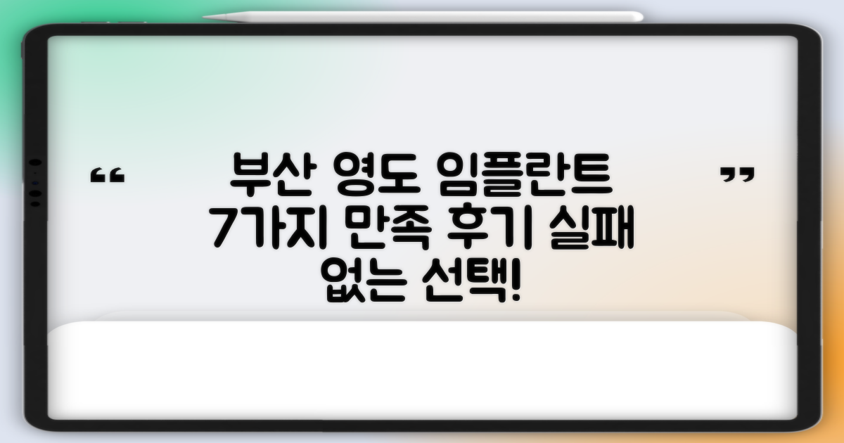 7가지 만족 후기: 부산 영도구 임플란트 치과, 실패 없는 선택을 위한 가이드