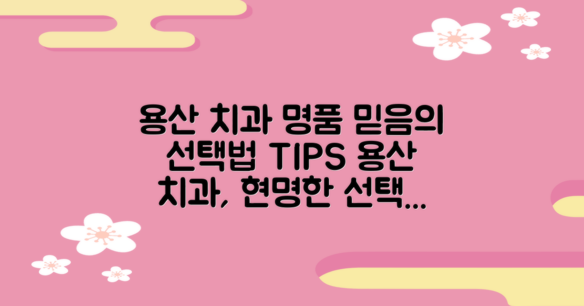 용산에서 믿을 수 있는 치과, 현명하게 선택하는 방법